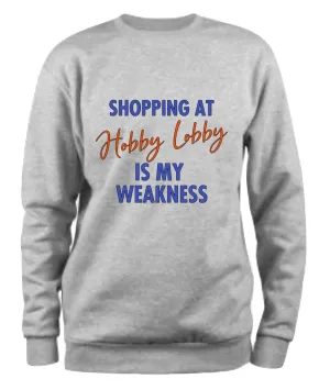 SHOPPING AT Hobby Lobby IS MY WEAKNESS Sweatshirt